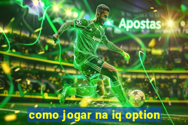 como jogar na iq option